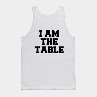 I AM THE TABLE Tank Top